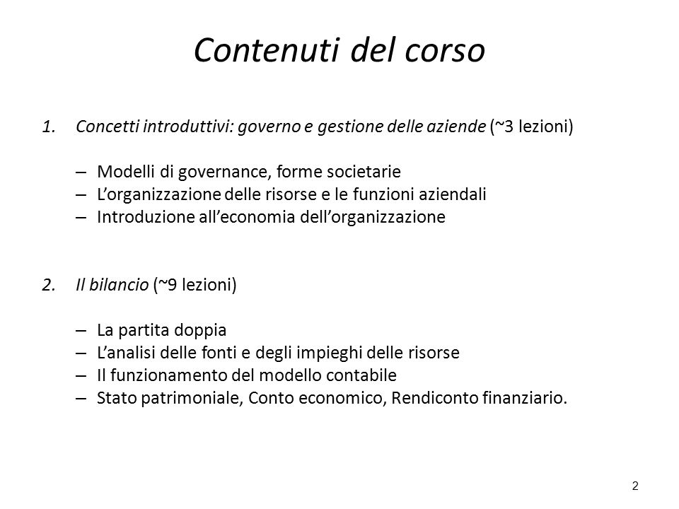 Contenuti del corso Concetti introduttivi: governo e gestione delle aziende (~3 lezioni) Modelli di governance, forme societarie.
