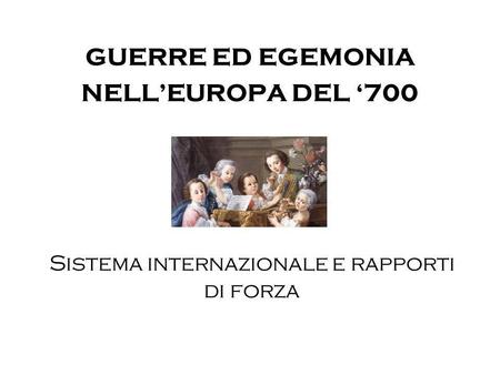 GUERRE ED EGEMONIA NELL’EUROPA DEL ‘700