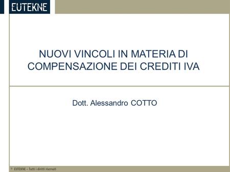 NUOVI VINCOLI IN MATERIA DI COMPENSAZIONE DEI CREDITI IVA Dott. Alessandro COTTO.