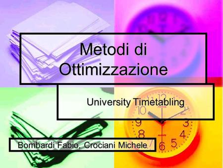 Metodi di Ottimizzazione University Timetabling Bombardi Fabio, Crociani Michele.