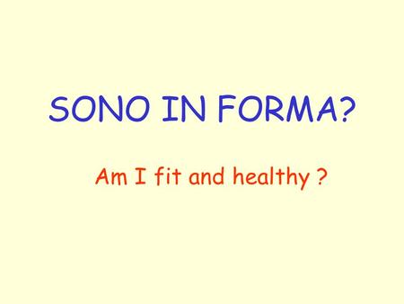 SONO IN FORMA? Am I fit and healthy ?.