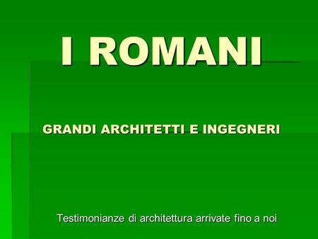 I ROMANI GRANDI ARCHITETTI E INGEGNERI