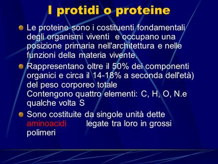I protidi o proteine Le proteine sono i costituenti fondamentali degli organismi viventi  e occupano una posizione primaria nell'architettura e nelle funzioni.