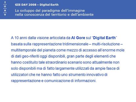 GIS DAY 2008 – Digital Earth Lo sviluppo del paradigma dellimmagine nella conoscenza del territorio e dellambiente I --- U --- A --- V A 10 anni dalla.