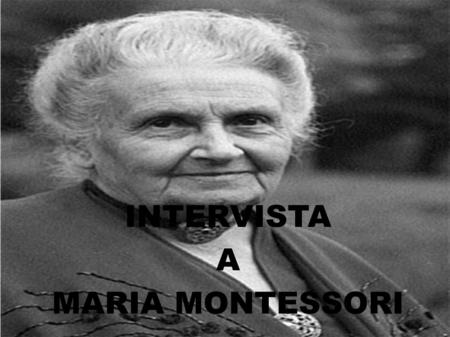 INTERVISTA A MARIA MONTESSORI.