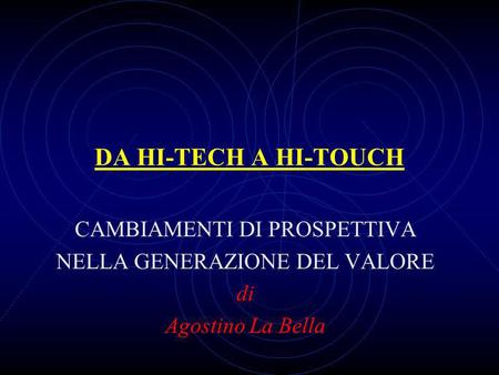 DA HI-TECH A HI-TOUCH CAMBIAMENTI DI PROSPETTIVA NELLA GENERAZIONE DEL VALORE di Agostino La Bella.