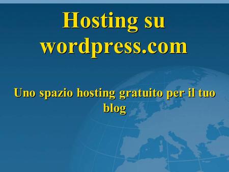 Hosting su wordpress.com Uno spazio hosting gratuito per il tuo blog.