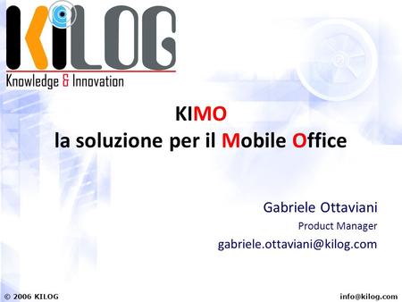 2006 KILOG KIMO la soluzione per il Mobile Office Gabriele Ottaviani Product Manager