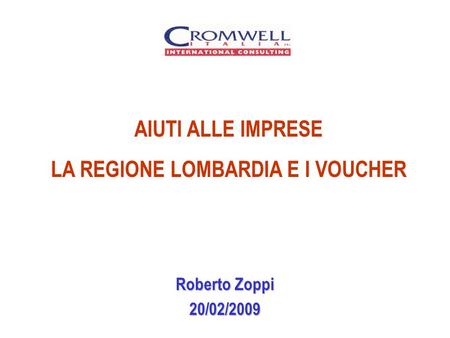 Roberto Zoppi 20/02/2009 AIUTI ALLE IMPRESE LA REGIONE LOMBARDIA E I VOUCHER.