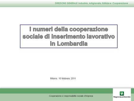 DIREZIONE GENERALE Industria, Artigianato, Edilizia e Cooperazione Milano, 10 febbraio, 2011 Cooperazione e responsabilità sociale d'impresa.