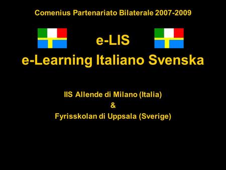 Comenius Partenariato Bilaterale 2007-2009 e-LIS e-Learning Italiano Svenska IIS Allende di Milano (Italia) & Fyrisskolan di Uppsala (Sverige)