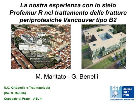 La nostra esperienza con lo stelo Profemur R nel trattamento delle fratture periprotesiche Vancouver tipo B2 M. Maritato - G. Benelli U.O. Ortopedia e.