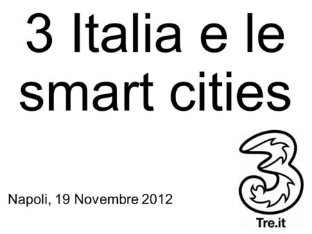 3 Italia e le smart cities Napoli, 19 Novembre 2012.