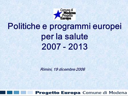 Politiche e programmi europei per la salute 2007 - 2013 Rimini, 19 dicembre 2006.