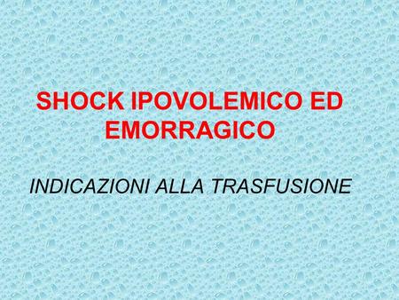 SHOCK IPOVOLEMICO ED EMORRAGICO INDICAZIONI ALLA TRASFUSIONE