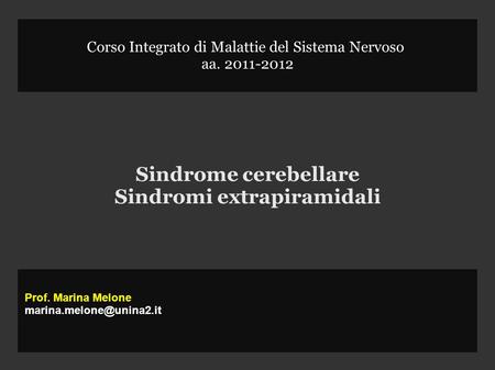 Corso Integrato di Malattie del Sistema Nervoso aa. 2011-2012 Sindrome cerebellare Sindromi extrapiramidali Prof. Marina Melone
