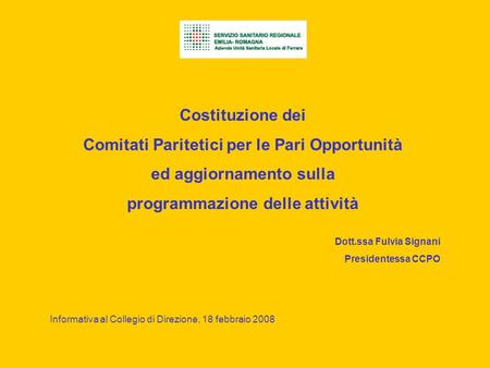 Costituzione dei Comitati Paritetici per le Pari Opportunità ed aggiornamento sulla programmazione delle attività Dott.ssa Fulvia Signani Presidentessa.