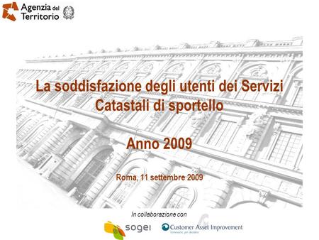 La soddisfazione degli utenti dei Servizi Catastali di sportello Anno 2009 Roma, 11 settembre 2009 In collaborazione con.