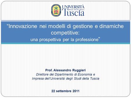 “Innovazione nei modelli di gestione e dinamiche competitive: una prospettiva per la professione” Prof. Alessandro Ruggieri Direttore del Dipartimento.