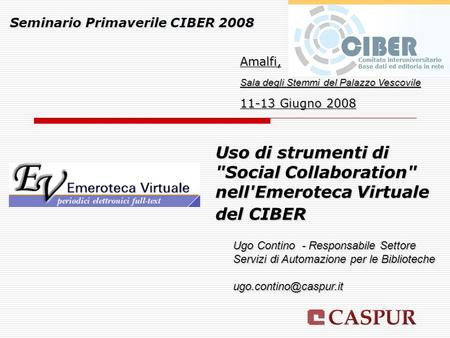 Seminario Primaverile CIBER 2008 Amalfi, Sala degli Stemmi del Palazzo Vescovile 11-13 Giugno 2008 Ugo Contino - Responsabile Settore Servizi di Automazione.
