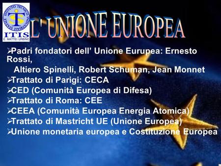 L' UNIONE EUROPEA Padri fondatori dell’ Unione Eurupea: Ernesto Rossi,