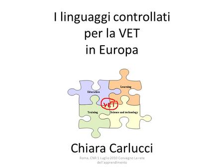 Roma, CNR 1 Luglio 2010 Convegno La rete dell'apprendimento I linguaggi controllati per la VET in Europa Chiara Carlucci.
