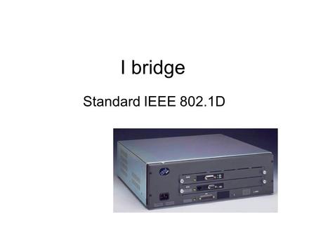 I bridge Standard IEEE 802.1D.