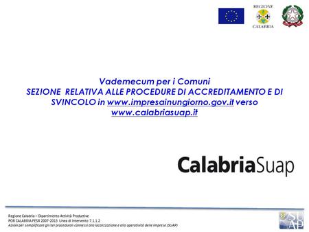 Vademecum per i Comuni SEZIONE RELATIVA ALLE PROCEDURE DI ACCREDITAMENTO E DI SVINCOLO in www.impresainungiorno.gov.it verso www.calabriasuap.it.