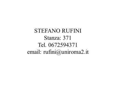 STEFANO RUFINI Stanza: 371 Tel. 0672594371 email: rufini@uniroma2.it.