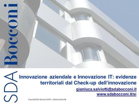 Innovazione aziendale e Innovazione IT: evidenze territoriali dal Check-up dell’innovazione gianluca.salviotti@sdabocconi.it www.sdabocconi.it/si Copyright.