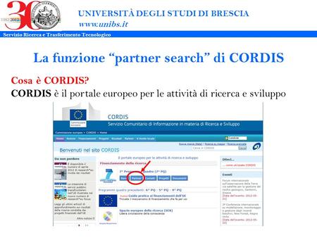 La funzione partner search di CORDIS UNIVERSITÀ DEGLI STUDI DI BRESCIA www.unibs.it Cosa è CORDIS? CORDIS è il portale europeo per le attività di ricerca.