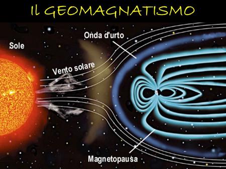 Il GEOMAGNATISMO La mia tesina riguarda il geomagnetismo, in particolare l’inversione di polarità. La mia scelta è dovuta alla curiosità che si verifichi.