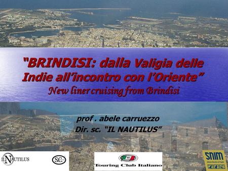 “BRINDISI: dalla Valigia delle Indie all’incontro con l’Oriente” New liner cruising from Brindisi prof . abele carruezzo Dir. sc. “IL NAUTILUS”