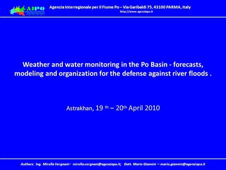 Weather and water monitoring in the Po Basin - forecasts, modeling and organization for the defense against river floods . Astrakhan, 19 th – 20th April.