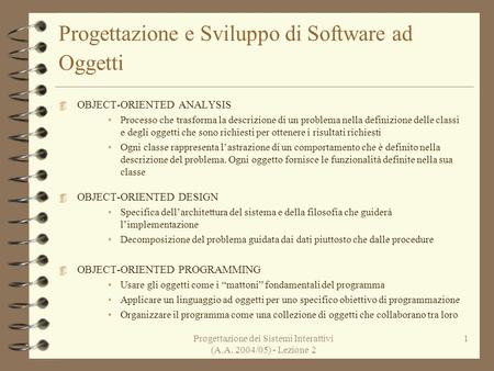 Progettazione dei Sistemi Interattivi (A.A. 2004/05) - Lezione 2 1 Progettazione e Sviluppo di Software ad Oggetti 4 OBJECT-ORIENTED ANALYSIS Processo.