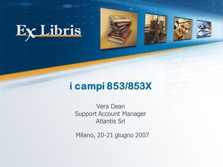 I campi 853/853X Vera Dean Support Account Manager Atlantis Srl Milano, 20-21 giugno 2007.