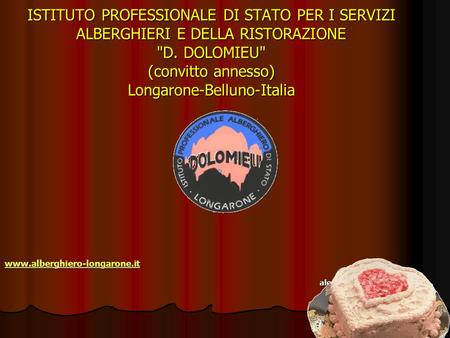 ISTITUTO PROFESSIONALE DI STATO PER I SERVIZI ALBERGHIERI E DELLA RISTORAZIONE D. DOLOMIEU (convitto annesso) Longarone-Belluno-Italia www.alberghiero-longarone.it.