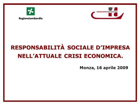 RESPONSABILITÀ SOCIALE DIMPRESA NELLATTUALE CRISI ECONOMICA. Monza, 16 aprile 2009.