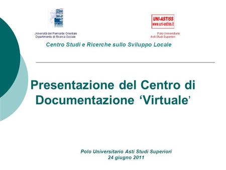 Presentazione del Centro di Documentazione Virtuale Polo Universitario Asti Studi Superiori 24 giugno 2011.