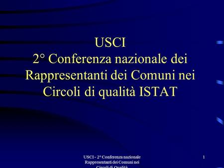 USCI - 2° Conferenza nazionale Rappresentanti dei Comuni nei Circoli di Qualità 1 USCI 2° Conferenza nazionale dei Rappresentanti dei Comuni nei Circoli.