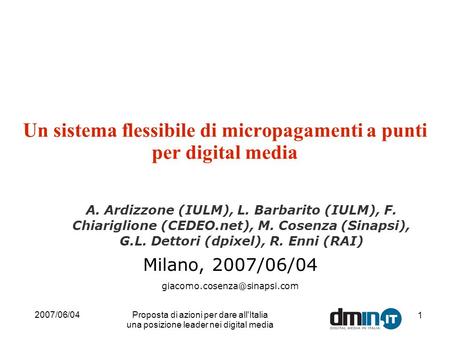 2007/06/04Proposta di azioni per dare all'Italia una posizione leader nei digital media 1 Un sistema flessibile di micropagamenti a punti per digital media.