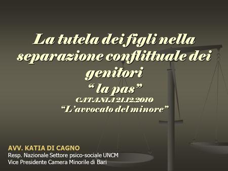 La tutela dei figli nella separazione conflittuale dei genitori “ la pas” CATANIA 21.12.2010 “L’avvocato del minore” Avv. katia di c AVV. KATIA DI CAGNO.