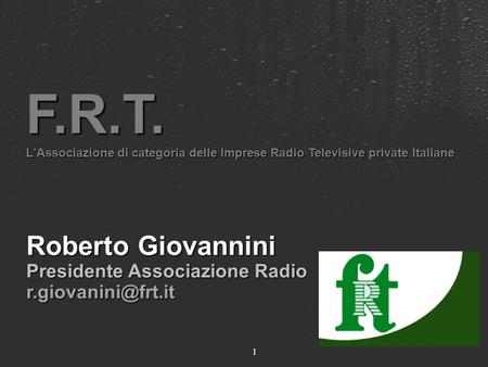 25/03/2017 F.R.T. L’Associazione di categoria delle Imprese Radio Televisive private Italiane Roberto Giovannini Presidente Associazione Radio r.giovanini@frt.it.