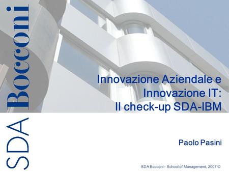 Innovazione Aziendale e Innovazione IT: Il check-up SDA-IBM Paolo Pasini SDA Bocconi - School of Management, 2007 ©