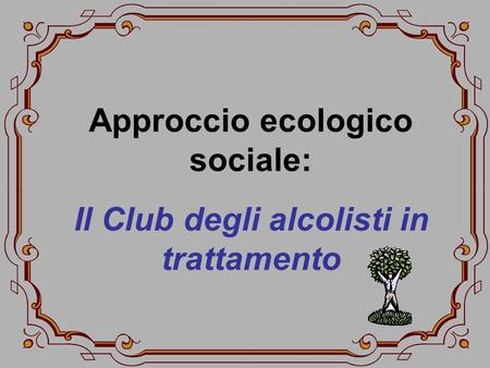 Approccio ecologico sociale: Il Club degli alcolisti in trattamento