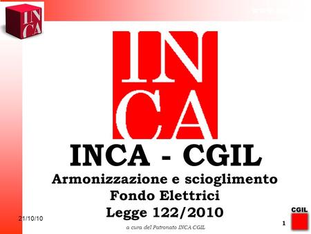 Www.inca.it 21/10/10 a cura del Patronato INCA CGIL 1 Armonizzazione e scioglimento Fondo Elettrici Legge 122/2010 INCA - CGIL.