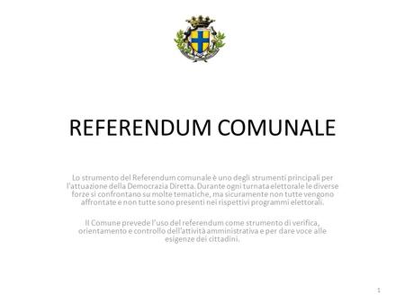 REFERENDUM COMUNALE Lo strumento del Referendum comunale è uno degli strumenti principali per lattuazione della Democrazia Diretta. Durante ogni turnata.