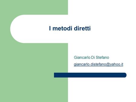 I metodi diretti Giancarlo Di Stefano giancarlo.distefano@yahoo.it.