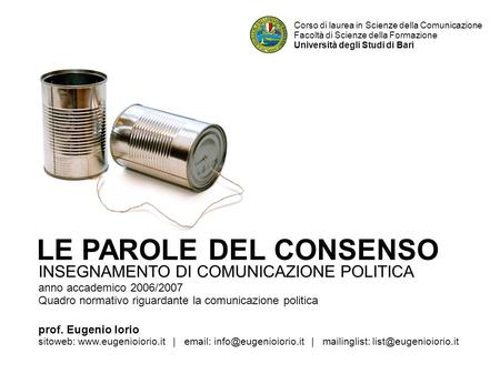 INSEGNAMENTO DI COMUNICAZIONE POLITICA anno accademico 2006/2007 Quadro normativo riguardante la comunicazione politica LE PAROLE DEL CONSENSO Corso di.