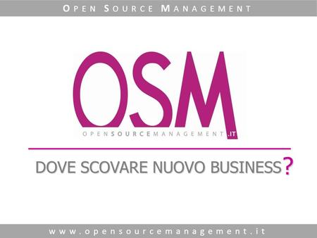 DOVE SCOVARE NUOVO BUSINESS www.opensourcemanagement.it O PEN S OURCE M ANAGEMENT ?